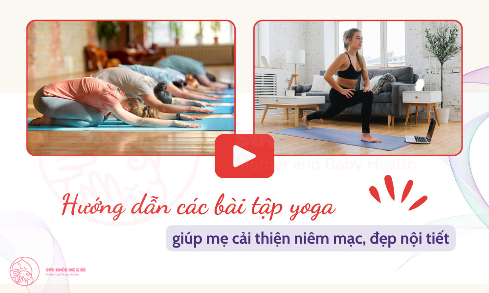 Nhận ngay video Hướng dẫn các bài tập yoga giúp mẹ cải thiện niêm mạc, đẹp nội tiết miễn phí