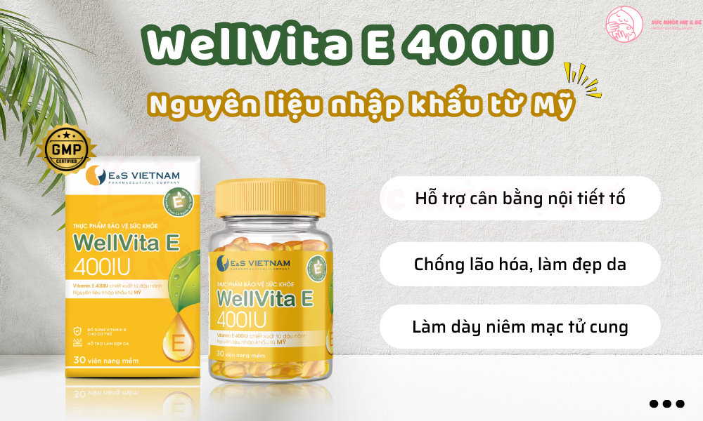 WellVita E 400IU - Giải pháp hoàn hảo cho chị em suy giảm nội tiết sau sinh